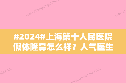 #2024#上海第十人民医院假体隆鼻怎么样？人气医生推荐和隆鼻技术过程