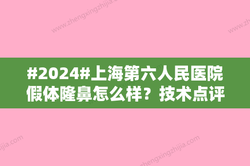 #2024#上海第六人民医院假体隆鼻怎么样？技术点评、价格参考