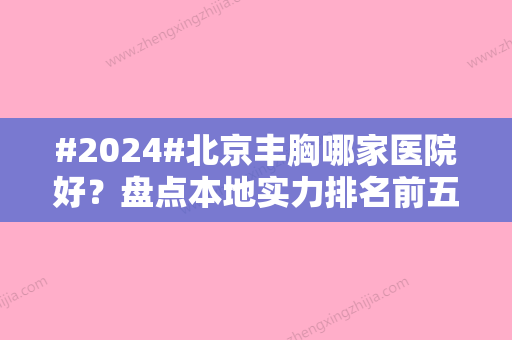 #2024#北京丰胸哪家医院好？盘点本地实力排名前五的，协和勇夺魁首！