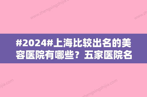 #2024#上海比较出名的美容医院有哪些？五家医院名单分享、详情一览