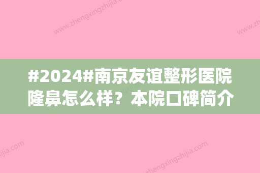 #2024#南京友谊整形医院隆鼻怎么样？本院口碑简介_医生专家介绍