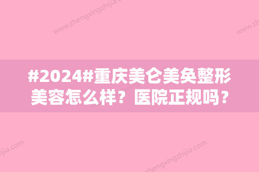 #2024#重庆美仑美奂整形美容怎么样？医院正规吗？附地址&价格表