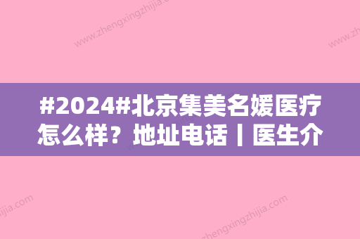 #2024#北京集美名媛医疗怎么样？地址电话丨医生介绍丨收费标准一览