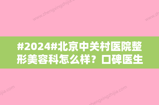 #2024#北京中关村医院整形美容科怎么样？口碑医生名单&价格表一览