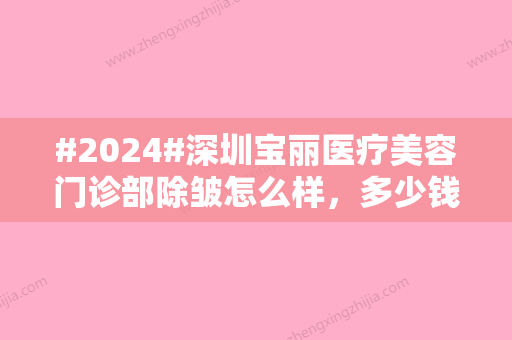 #2024#深圳宝丽医疗美容门诊部除皱怎么样，多少钱？医生简介一览\点评呈现