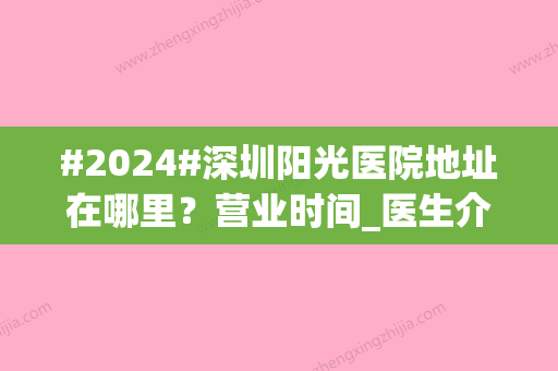 #2024#深圳阳光医院地址在哪里？营业时间_医生介绍_价格表