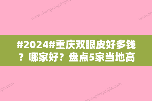 #2024#重庆双眼皮好多钱？哪家好？盘点5家当地高人气机构