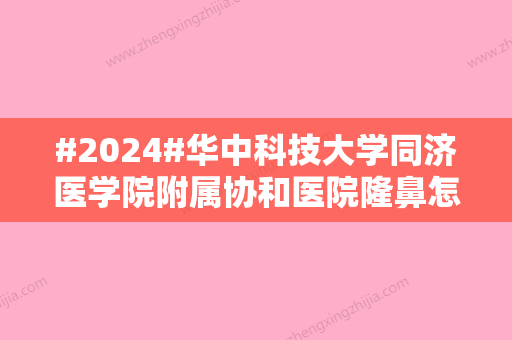 #2024#华中科技大学同济医学院附属协和医院隆鼻怎么样？医生点评，码住慢慢看