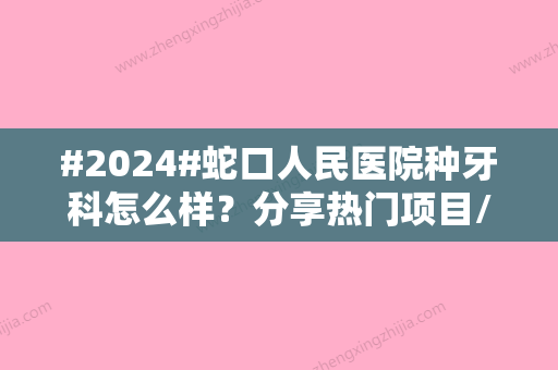 #2024#蛇口人民医院种牙科怎么样？分享热门项目/医生信息