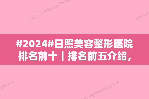 #2024#日照美容整形医院排名前十丨排名前五介绍，市人民医院稳居榜一