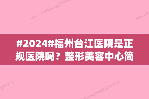 #2024#福州台江医院是正规医院吗？整形美容中心简介_医生名单