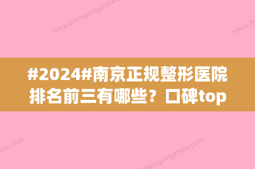 #2024#南京正规整形医院排名前三有哪些？口碑top5入选，超强实力！