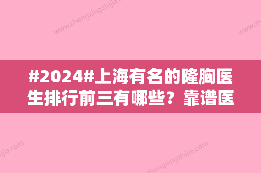 #2024#上海有名的隆胸医生排行前三有哪些？靠谱医生信息出炉