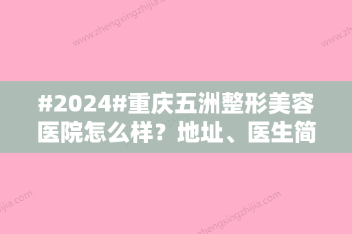 #2024#重庆五洲整形美容医院怎么样？地址、医生简介，去眼袋价格查询！