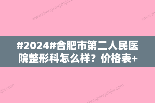 #2024#合肥市第二人民医院整形科怎么样？价格表+双眼皮案例分享，测评出炉！