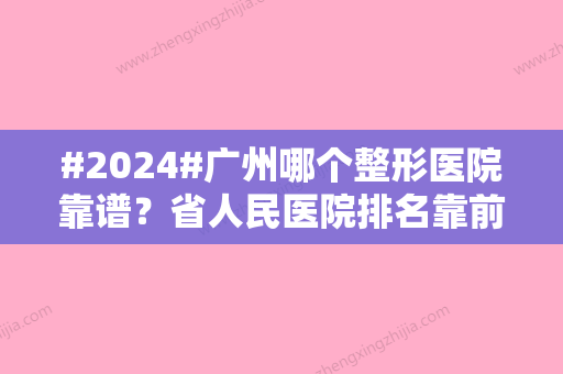 #2024#广州哪个整形医院靠谱？省人民医院排名靠前！其余4家实力也不弱