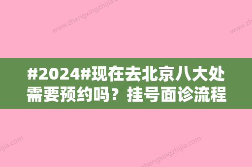 #2024#现在去北京八大处需要预约吗？挂号面诊流程教学\名气医生3位了解