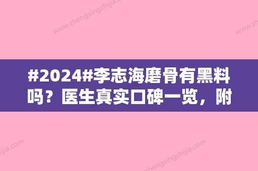 #2024#李志海磨骨有黑料吗？医生真实口碑一览，附2024价格表