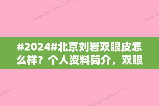 #2024#北京刘岩双眼皮怎么样？个人资料简介，双眼皮开眼角案例来袭~