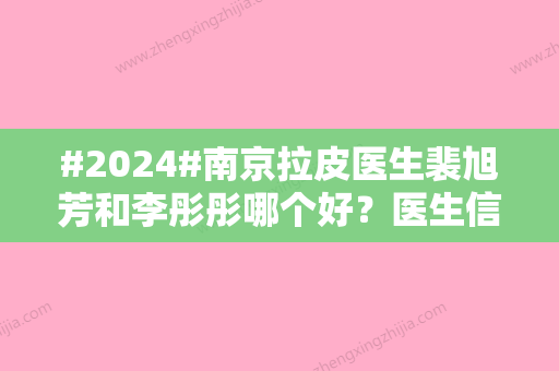 #2024#南京拉皮医生裴旭芳和李彤彤哪个好？医生信息、实力口碑对比