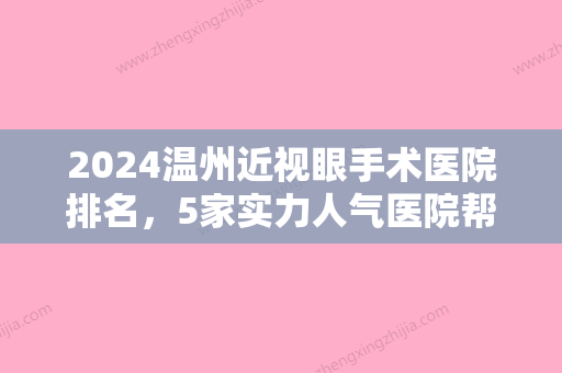 2024温州近视眼手术医院排名，5家实力人气医院帮你甩掉眼镜！