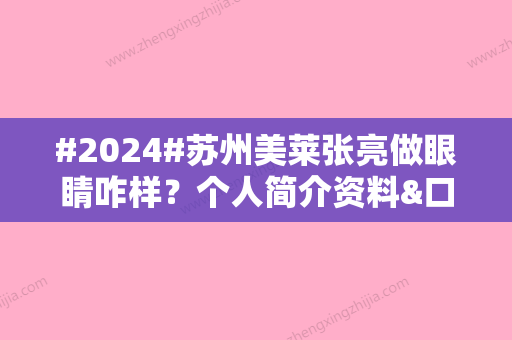 #2024#苏州美莱张亮做眼睛咋样？个人简介资料&口碑评价&双眼皮手术案例