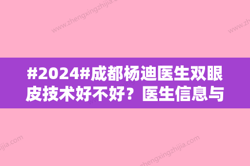 #2024#成都杨迪医生双眼皮技术好不好？医生信息与价格表一览！