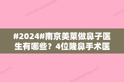 #2024#南京美莱做鼻子医生有哪些？4位隆鼻手术医生在线了解，附价格