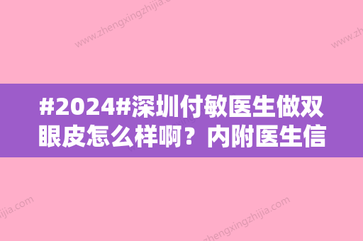 #2024#深圳付敏医生做双眼皮怎么样啊？内附医生信息与案例一览！