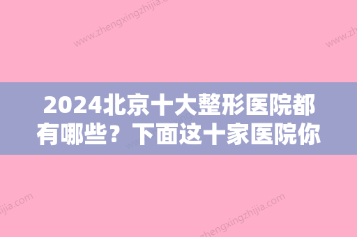 2024北京十大整形医院都有哪些？下面这十家医院你会去谁家做整形手术？