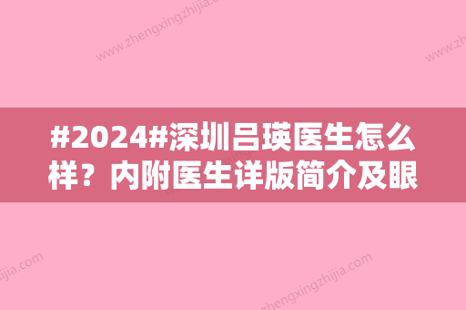 #2024#深圳吕瑛医生怎么样？内附医生详版简介及眼部整形价格表