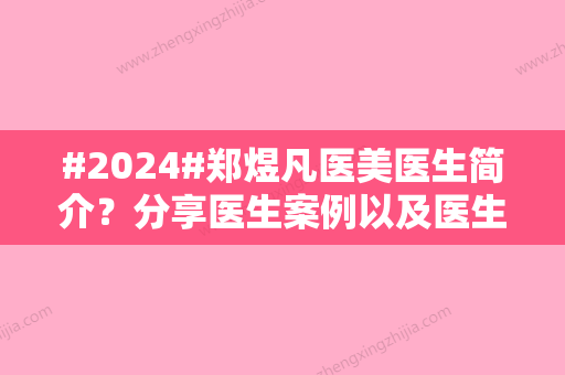 #2024#郑煜凡医美医生简介？分享医生案例以及医生资料附上