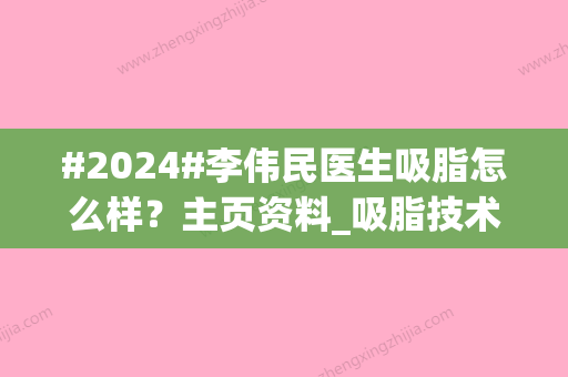 #2024#李伟民医生吸脂怎么样？主页资料_吸脂技术优势_网友实测吸脂结果