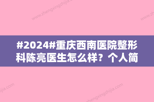 #2024#重庆西南医院整形科陈亮医生怎么样？个人简介/双眼皮案例/价格表