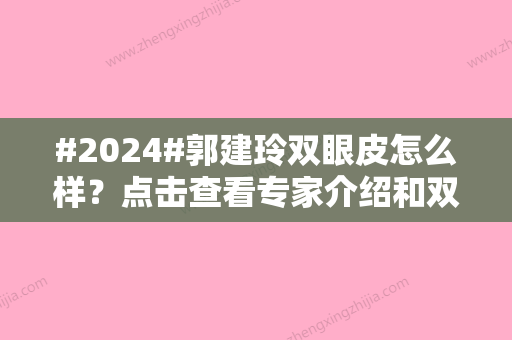 #2024#郭建玲双眼皮怎么样？点击查看专家介绍和双眼皮手术案例