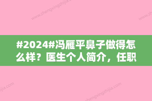 #2024#冯雁平鼻子做得怎么样？医生个人简介，任职北京沃尔医美