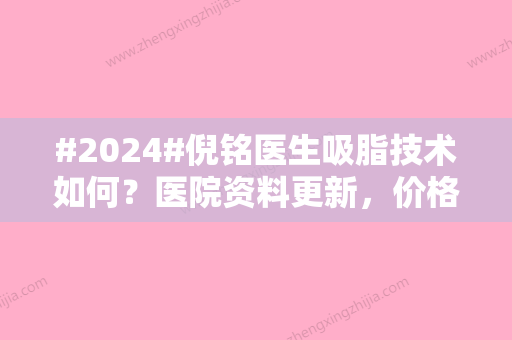 #2024#倪铭医生吸脂技术如何？医院资料更新，价格盘点