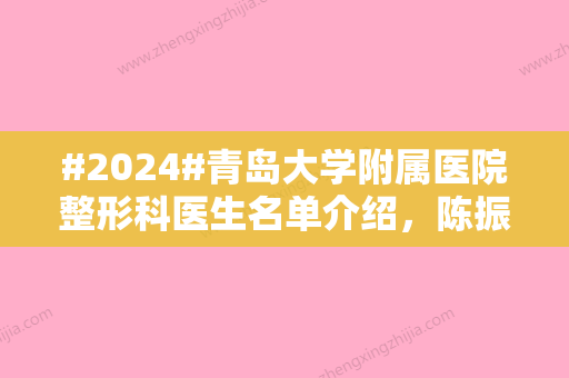 #2024#青岛大学附属医院整形科医生名单介绍，陈振雨、王志国	、刘肃等人气高