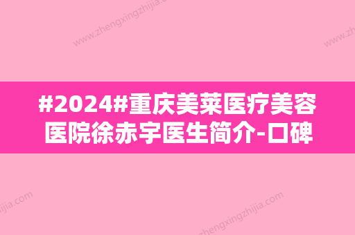 #2024#重庆美莱医疗美容医院徐赤宇医生简介-口碑评价-激光祛斑科普