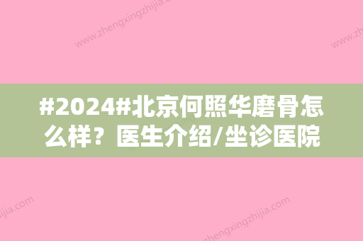 #2024#北京何照华磨骨怎么样？医生介绍/坐诊医院介绍/擅长项目科普