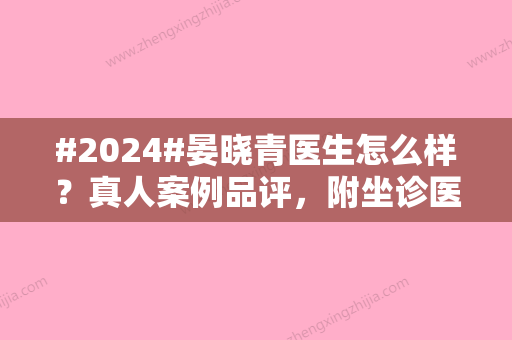 #2024#晏晓青医生怎么样？真人案例品评，附坐诊医院信息