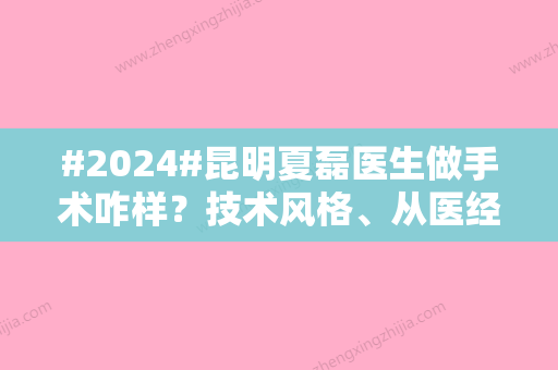 #2024#昆明夏磊医生做手术咋样？技术风格、从医经验分享