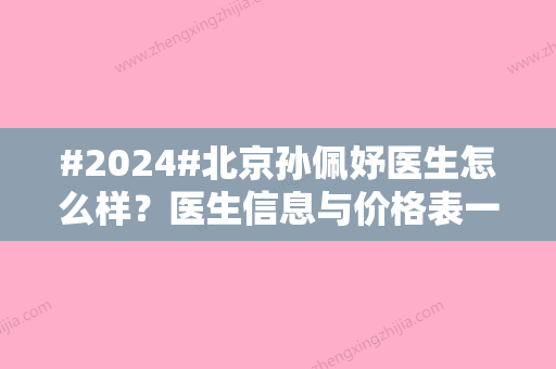 #2024#北京孙佩妤医生怎么样？医生信息与价格表一览！