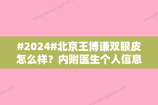 #2024#北京王博谦双眼皮怎么样？内附医生个人信息及价格表