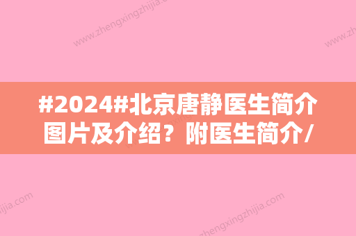 #2024#北京唐静医生简介图片及介绍？附医生简介/坐诊信息