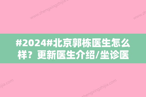 #2024#北京郭栋医生怎么样？更新医生介绍/坐诊医院资料