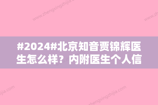 #2024#北京知音贾锦辉医生怎么样？内附医生个人信息及手术案例