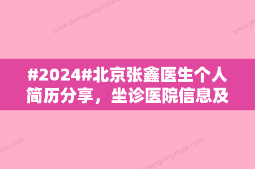 #2024#北京张鑫医生个人简历分享，坐诊医院信息及汇总价格表