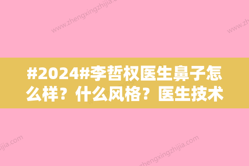 #2024#李哲权医生鼻子怎么样？什么风格？医生技术口碑揭晓！