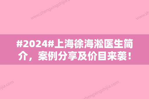 #2024#上海徐海淞医生简介	，案例分享及价目来袭！